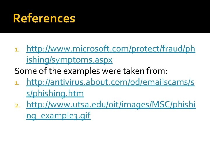 References http: //www. microsoft. com/protect/fraud/ph ishing/symptoms. aspx Some of the examples were taken from: