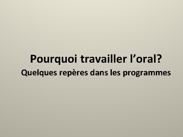 Pourquoi travailler l’oral? Quelques repères dans les programmes 