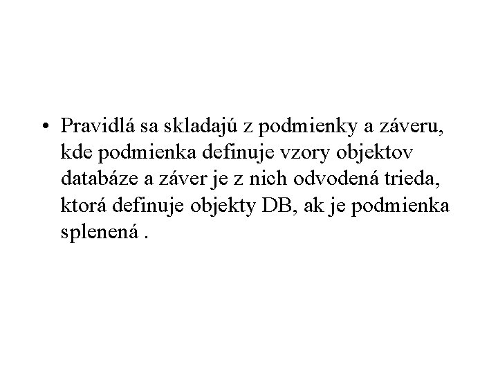  • Pravidlá sa skladajú z podmienky a záveru, kde podmienka definuje vzory objektov