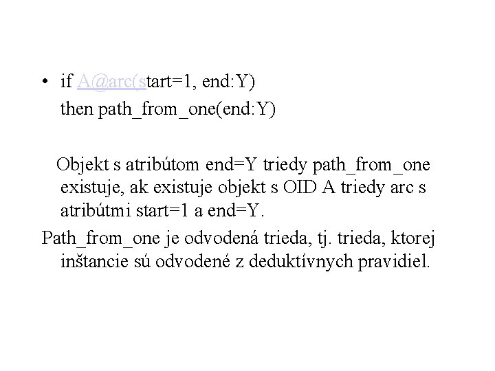  • if A@arc(start=1, end: Y) then path_from_one(end: Y) Objekt s atribútom end=Y triedy