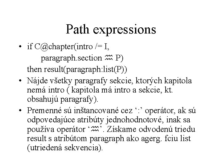 Path expressions • if C@chapter(intro /= I, paragraph. section P) then result(paragraph: list(P)) •