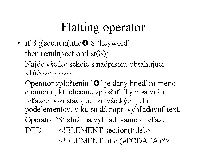 Flatting operator • if S@section(title $ ‘keyword’) then result(section: list(S)) Nájde všetky sekcie s