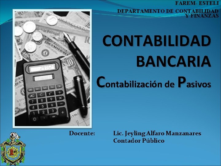 FAREM- ESTELI DEPARTAMENTO DE CONTABILIDAD Y FINANZAS CONTABILIDAD BANCARIA Contabilización de Pasivos Docente: Lic.