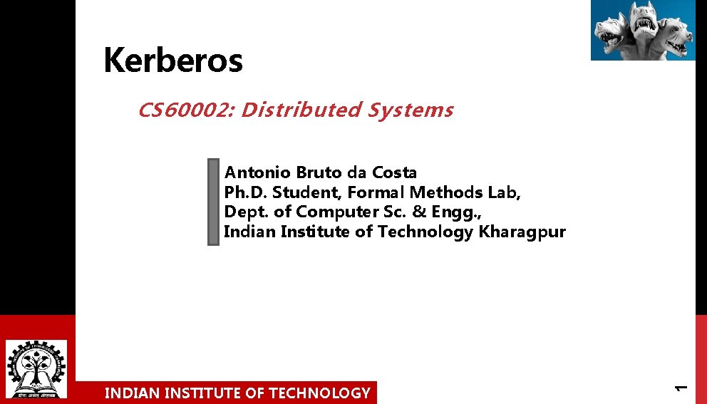 Kerberos CS 60002: Distributed Systems INDIAN INSTITUTE OF TECHNOLOGY 1 Antonio Bruto da Costa