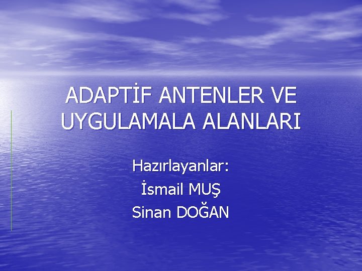 ADAPTİF ANTENLER VE UYGULAMALA ALANLARI Hazırlayanlar: İsmail MUŞ Sinan DOĞAN 