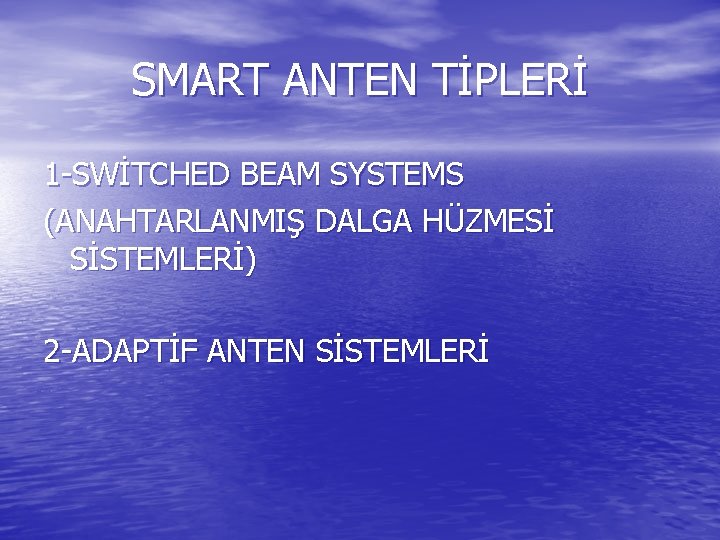 SMART ANTEN TİPLERİ 1 -SWİTCHED BEAM SYSTEMS (ANAHTARLANMIŞ DALGA HÜZMESİ SİSTEMLERİ) 2 -ADAPTİF ANTEN