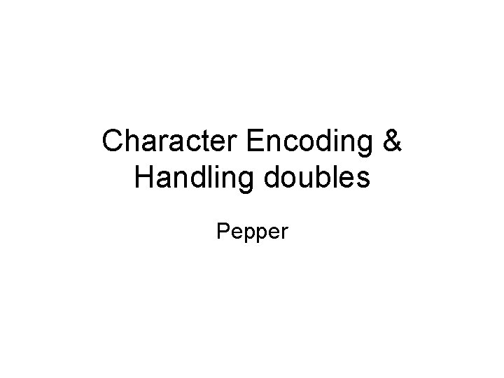 Character Encoding & Handling doubles Pepper 