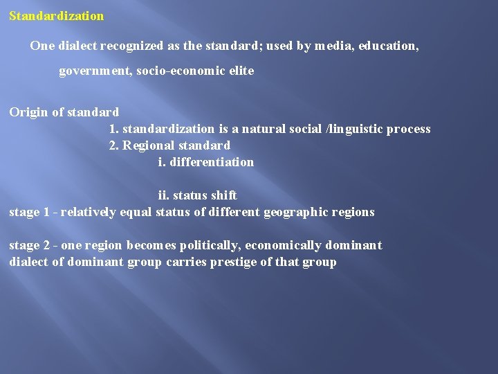 Standardization One dialect recognized as the standard; used by media, education, government, socio-economic elite