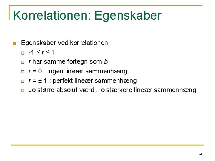Korrelationen: Egenskaber n Egenskaber ved korrelationen: q -1 ≤ r ≤ 1 q r