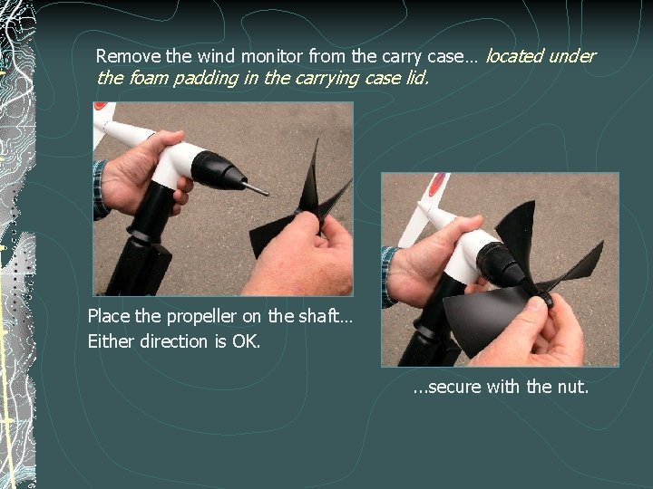 Remove the wind monitor from the carry case… located under the foam padding in Remove the wind monitor from the carry case… located under the foam padding in