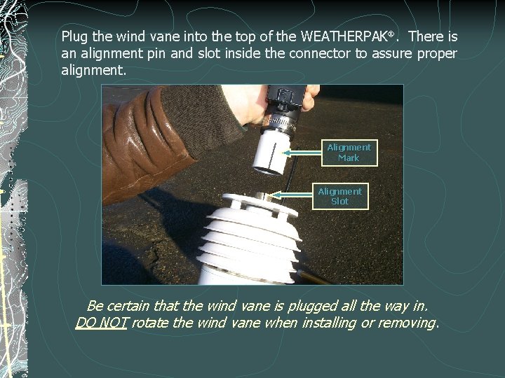 Plug the wind vane into the top of the WEATHERPAK. There is an alignment Plug the wind vane into the top of the WEATHERPAK. There is an alignment