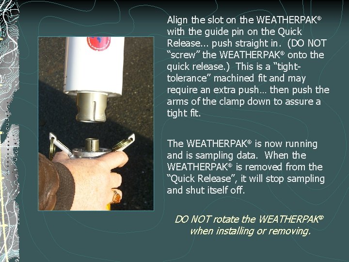 Align the slot on the WEATHERPAK with the guide pin on the Quick Release. Align the slot on the WEATHERPAK with the guide pin on the Quick Release.