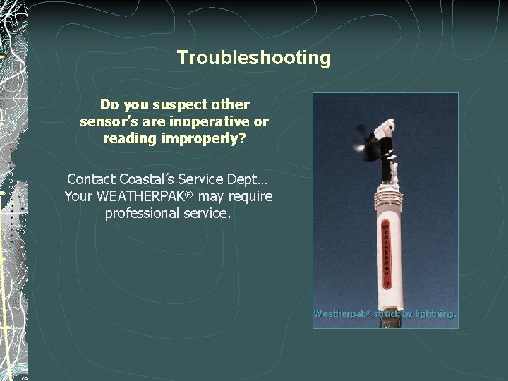 Troubleshooting Do you suspect other sensor’s are inoperative or reading improperly? Contact Coastal’s Service Troubleshooting Do you suspect other sensor’s are inoperative or reading improperly? Contact Coastal’s Service