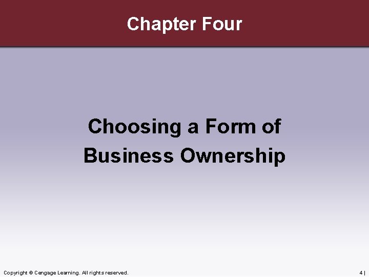 Chapter Four Choosing a Form of Business Ownership Copyright © Cengage Learning. All rights