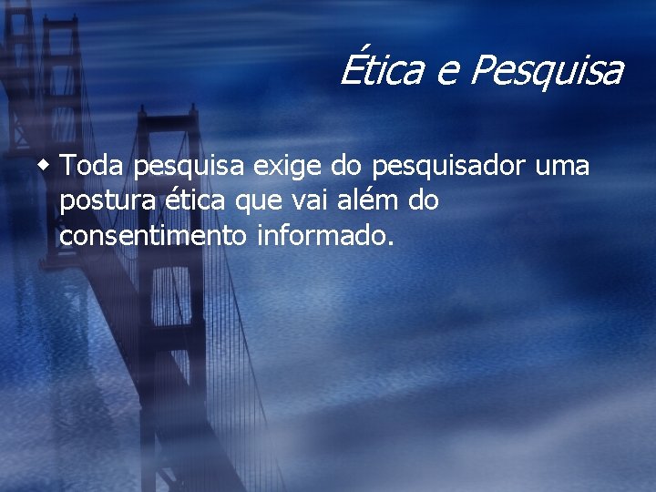 Ética e Pesquisa w Toda pesquisa exige do pesquisador uma postura ética que vai