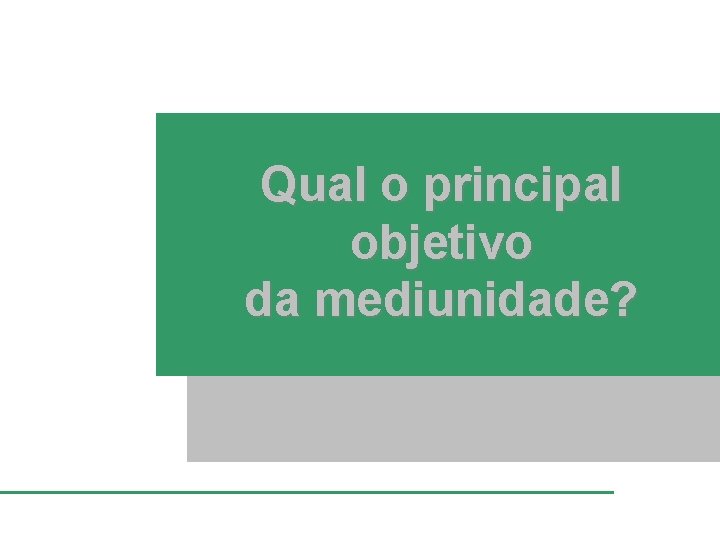 Qual o principal objetivo da mediunidade? 