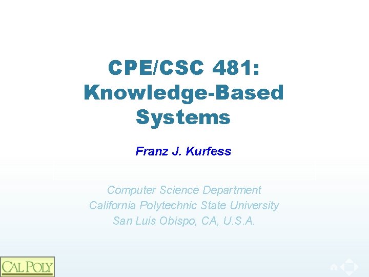 CPE/CSC 481: Knowledge-Based Systems Franz J. Kurfess Computer Science Department California Polytechnic State University