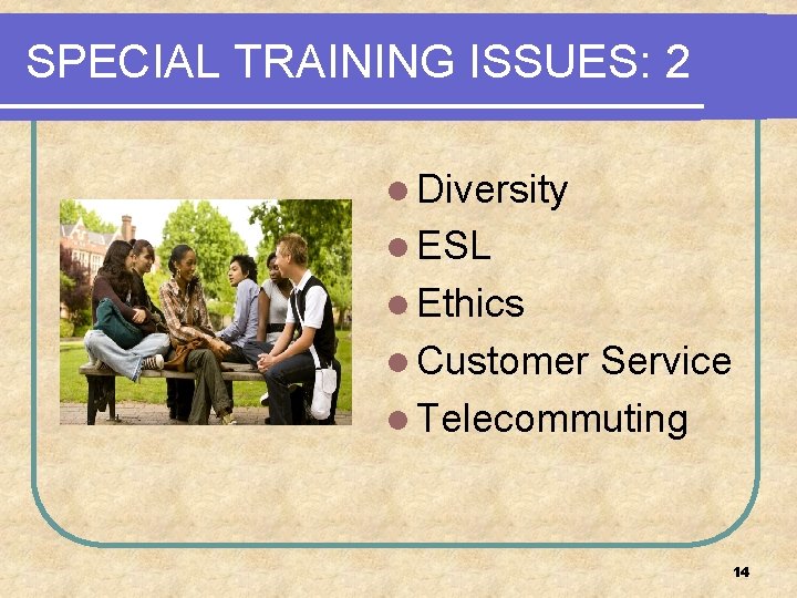 SPECIAL TRAINING ISSUES: 2 l Diversity l ESL l Ethics l Customer Service l