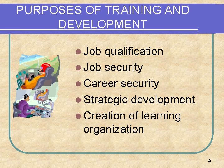 PURPOSES OF TRAINING AND DEVELOPMENT l Job qualification l Job security l Career security