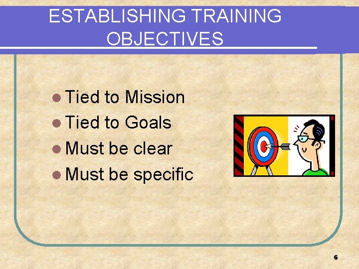 ESTABLISHING TRAINING OBJECTIVES l Tied to Mission l Tied to Goals l Must be