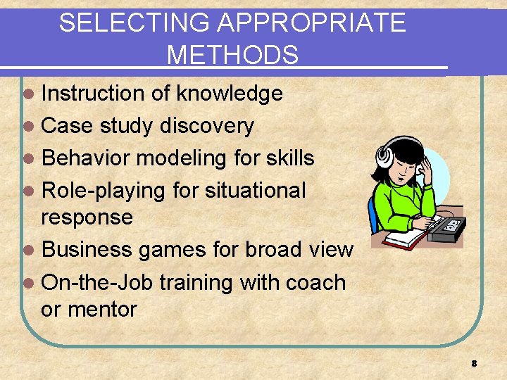 SELECTING APPROPRIATE METHODS l Instruction of knowledge l Case study discovery l Behavior modeling