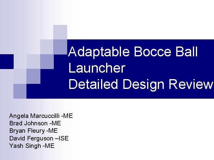 Adaptable Bocce Ball Launcher Detailed Design Review Angela Marcuccilli -ME Brad Johnson -ME Bryan
