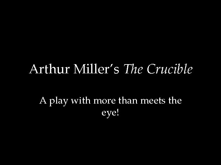 Arthur Miller’s The Crucible A play with more than meets the eye! 