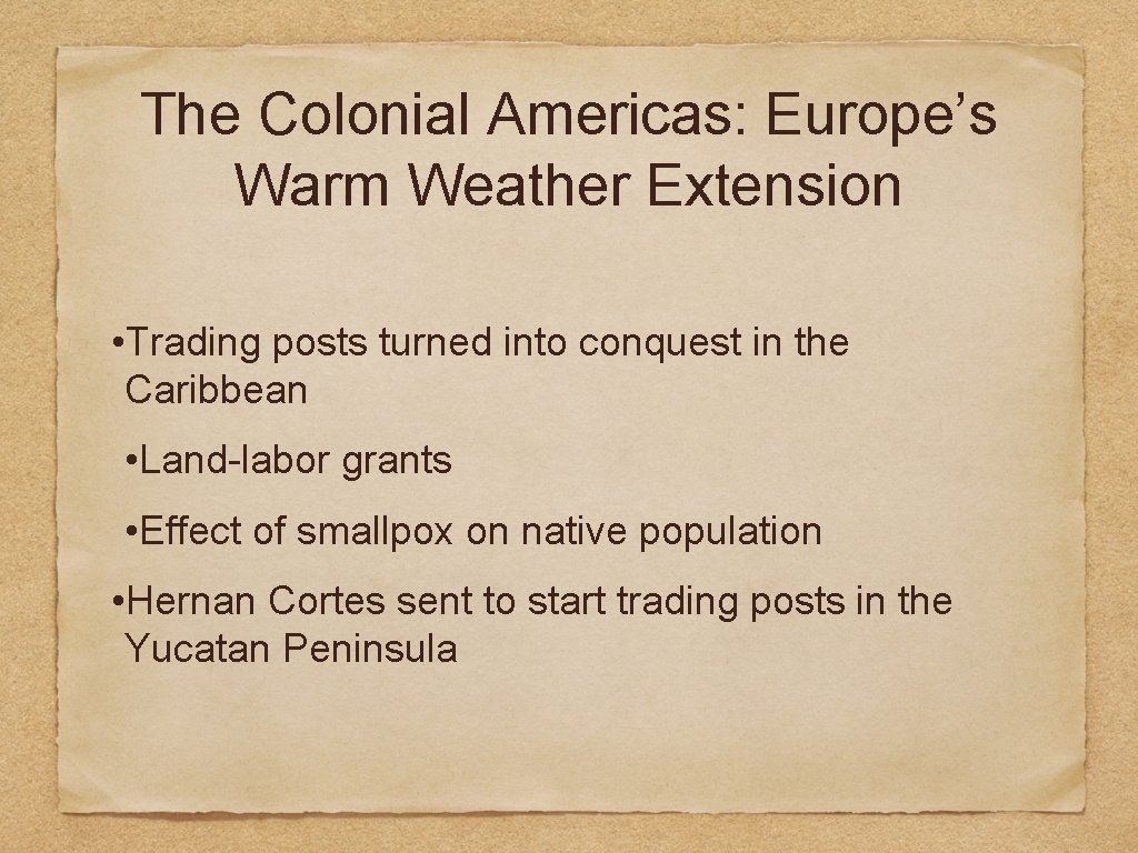 The Colonial Americas: Europe’s Warm Weather Extension • Trading posts turned into conquest in