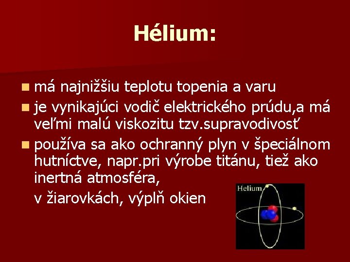 Hélium: n má najnižšiu teplotu topenia a varu n je vynikajúci vodič elektrického prúdu,