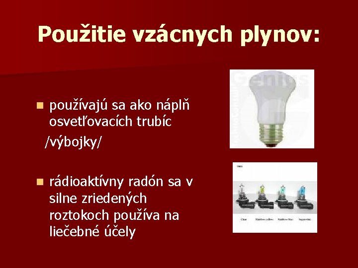 Použitie vzácnych plynov: používajú sa ako náplň osvetľovacích trubíc /výbojky/ n n rádioaktívny radón