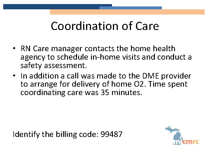 Coordination of Care • RN Care manager contacts the home health agency to schedule