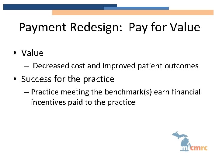 Payment Redesign: Pay for Value • Value – Decreased cost and Improved patient outcomes