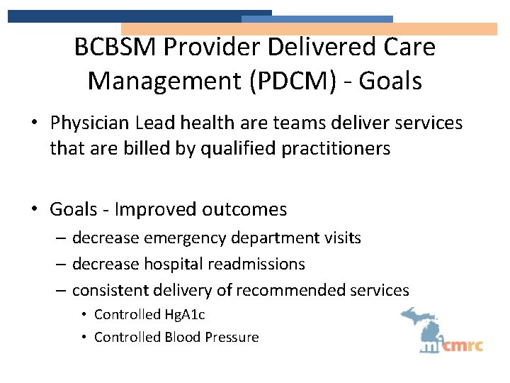 BCBSM Provider Delivered Care Management (PDCM) - Goals • Physician Lead health are teams