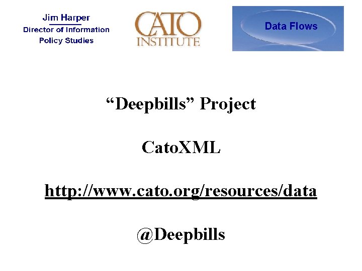 Data Flows “Deepbills” Project Cato. XML http: //www. cato. org/resources/data @Deepbills 