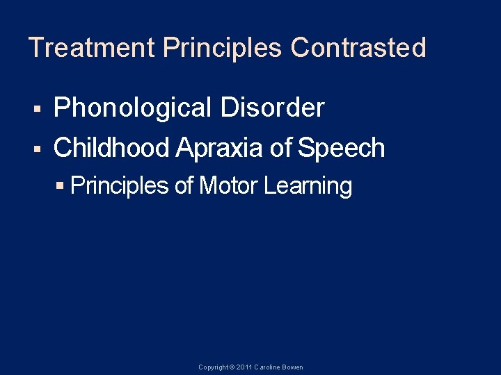 Treatment Principles Contrasted Phonological Disorder § Childhood Apraxia of Speech § § Principles of