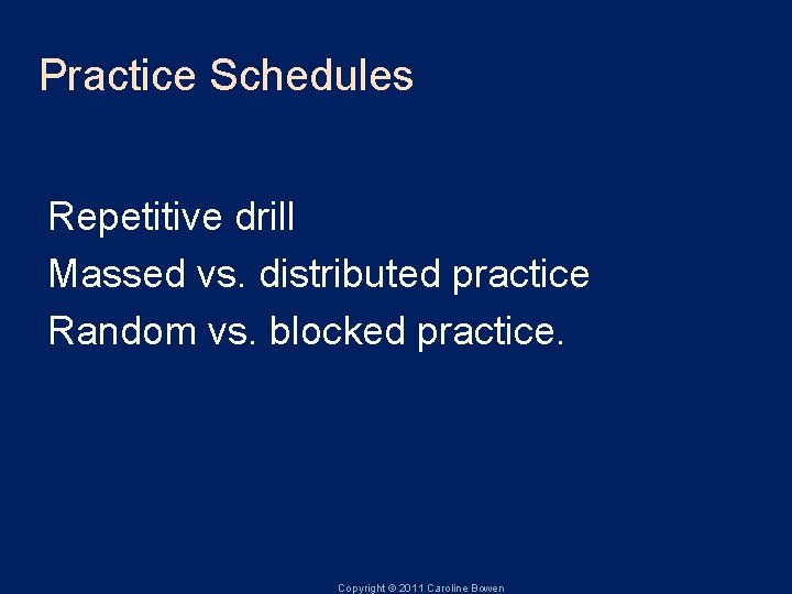 Practice Schedules Repetitive drill Massed vs. distributed practice Random vs. blocked practice. Copyright ©
