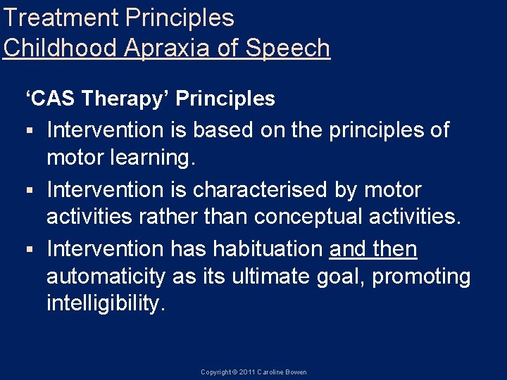 Treatment Principles Childhood Apraxia of Speech ‘CAS Therapy’ Principles Intervention is based on the