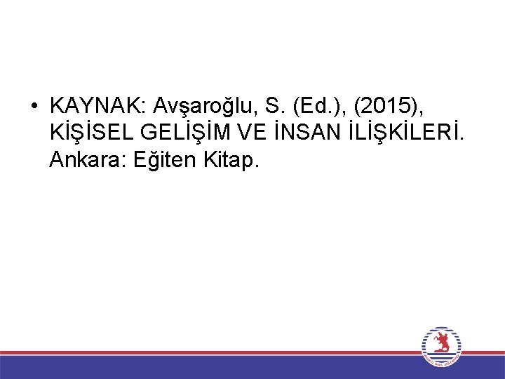  • KAYNAK: Avşaroğlu, S. (Ed. ), (2015), KİŞİSEL GELİŞİM VE İNSAN İLİŞKİLERİ. Ankara: