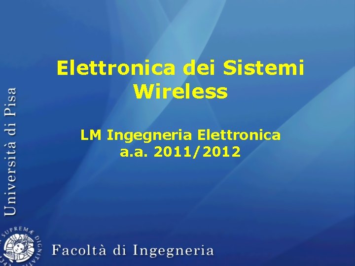 Elettronica dei Sistemi Wireless LM Ingegneria Elettronica a. a. 2011/2012 