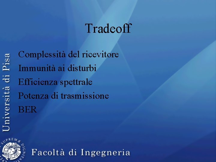 Tradeoff Complessità del ricevitore Immunità ai disturbi Efficienza spettrale Potenza di trasmissione BER 