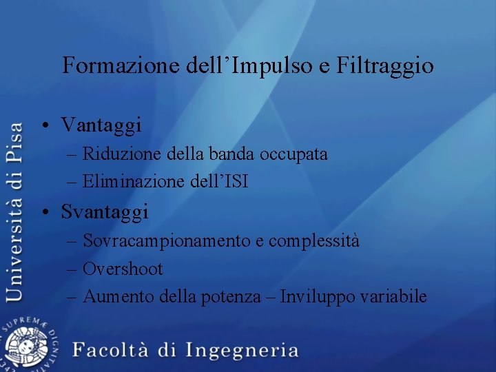 Formazione dell’Impulso e Filtraggio • Vantaggi – Riduzione della banda occupata – Eliminazione dell’ISI