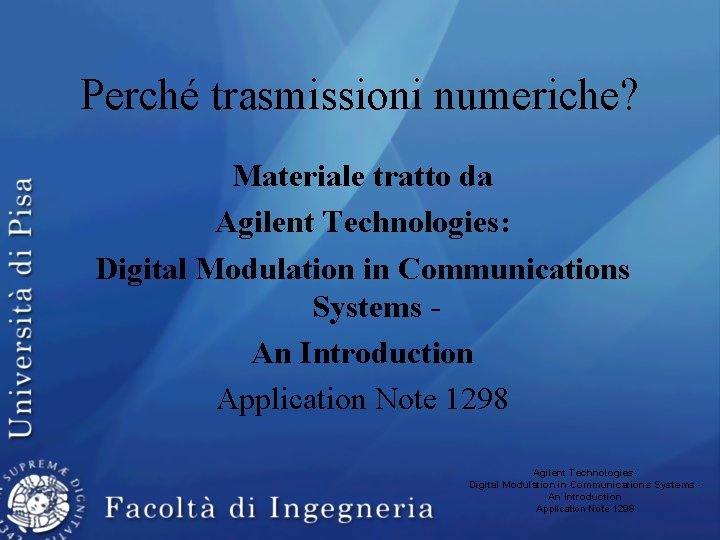 Perché trasmissioni numeriche? Materiale tratto da Agilent Technologies: Digital Modulation in Communications Systems An