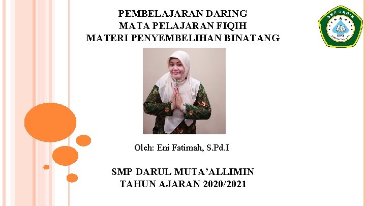 PEMBELAJARAN DARING MATA PELAJARAN FIQIH MATERI PENYEMBELIHAN BINATANG Oleh: Eni Fatimah, S. Pd. I