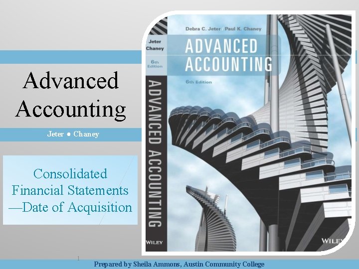 Advanced Accounting Jeter ● Chaney Consolidated Financial Statements —Date of Acquisition 1 Prepared by