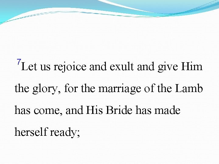 7 Let us rejoice and exult and give Him the glory, for the marriage