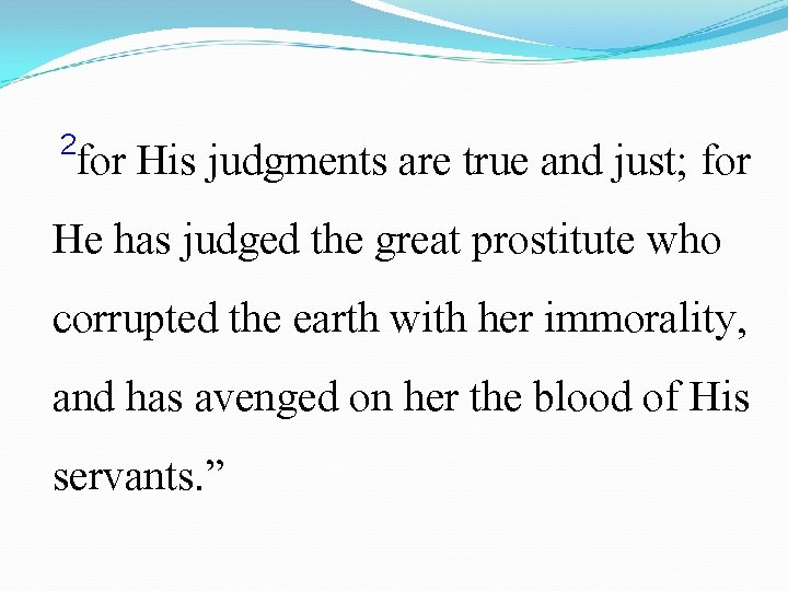 2 for His judgments are true and just; for He has judged the great