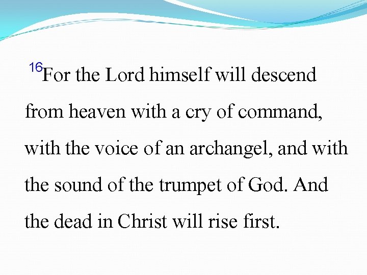 16 For the Lord himself will descend from heaven with a cry of command,