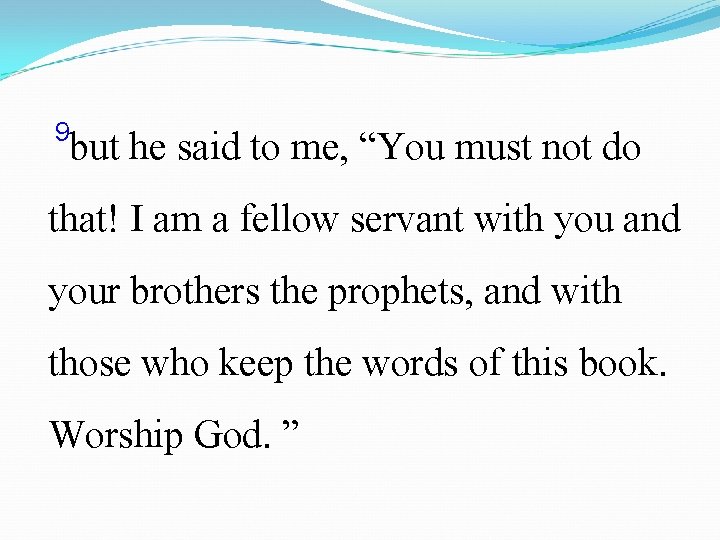 9 but he said to me, “You must not do that! I am a