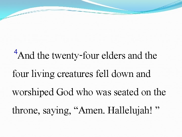 4 And the twenty-four elders and the four living creatures fell down and worshiped