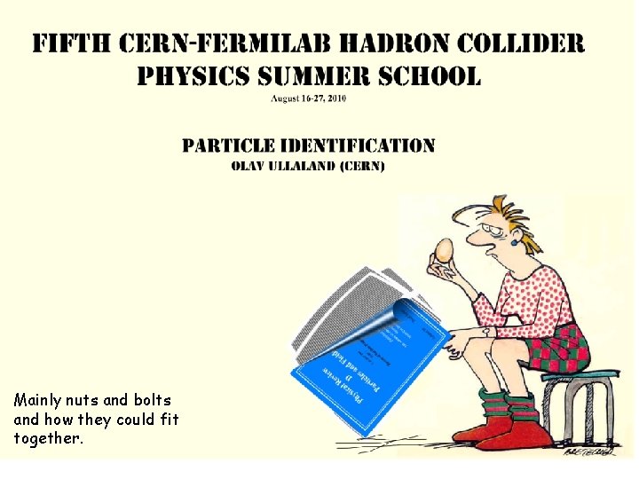 Mainly nuts and bolts and how they could fit together. 